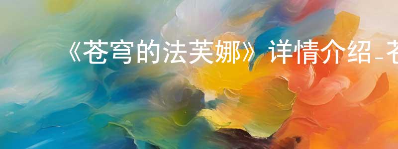 ﻿陈亨利发布﻿《苍穹的法芙娜》详情介绍_苍穹的法芙娜已完结在线观看_苍穹的法芙娜迅雷下载_日漫